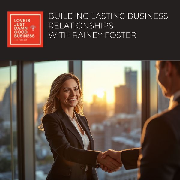 Love Is Just Damn Good Business | Rainey Foster | Business Relationships